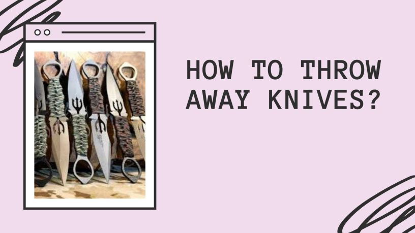 How To Throw Away Knives